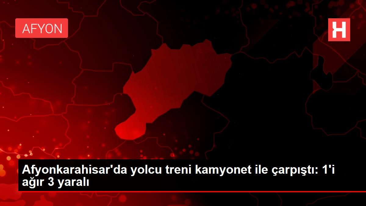 Afyonkarahisar da yolcu treni kamyonet ile çarpıştı: 1 i ağır 3 yaralı