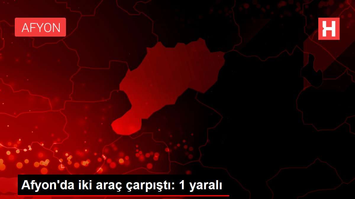 Afyon da iki araç çarpıştı: 1 yaralı