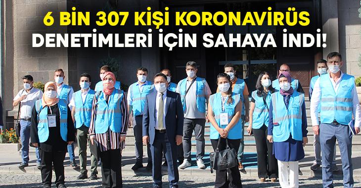 6 bin 307 kişi Korona virüs denetimi için sahaya indi